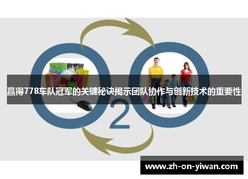 赢得778车队冠军的关键秘诀揭示团队协作与创新技术的重要性