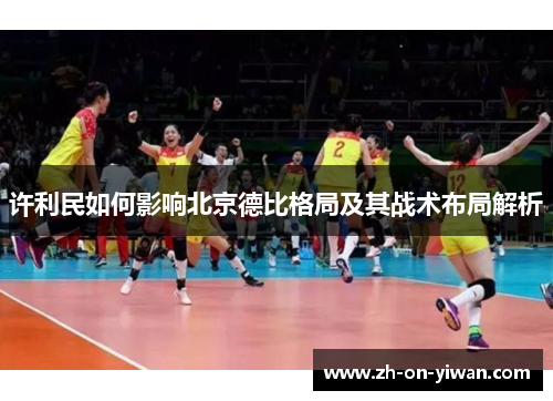许利民如何影响北京德比格局及其战术布局解析