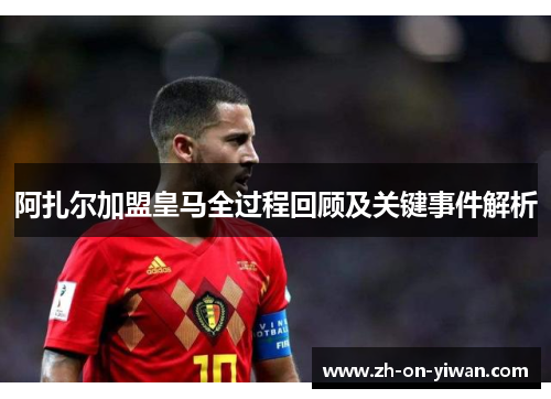 阿扎尔加盟皇马全过程回顾及关键事件解析